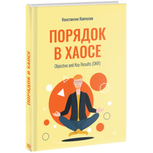 Книга Порядок в Хаосе. Objective and Key Results (OKR) Константин Коптелов (російською мовою)